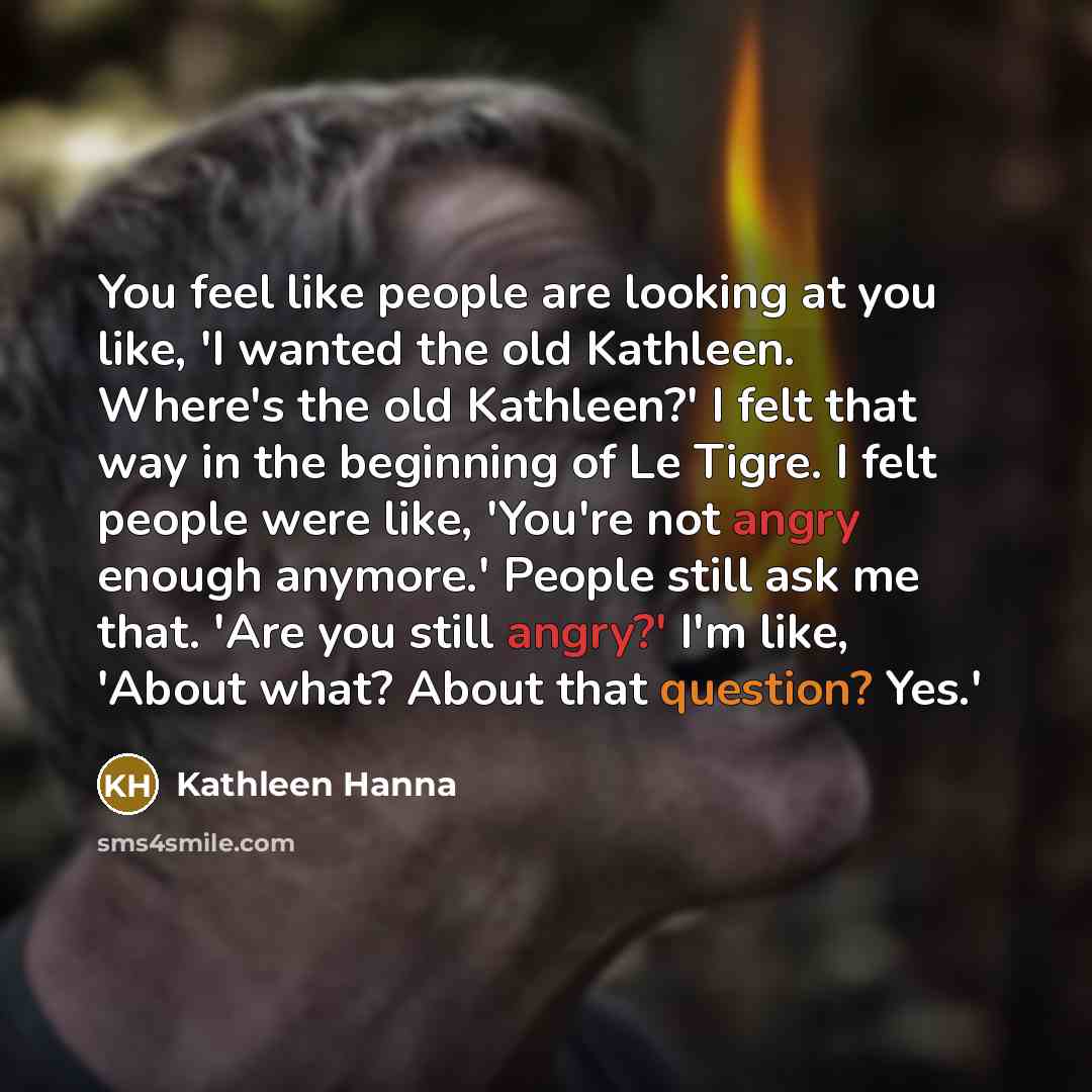 “You feel like people are looking at you like, 'I…” quote by Kathleen Hanna