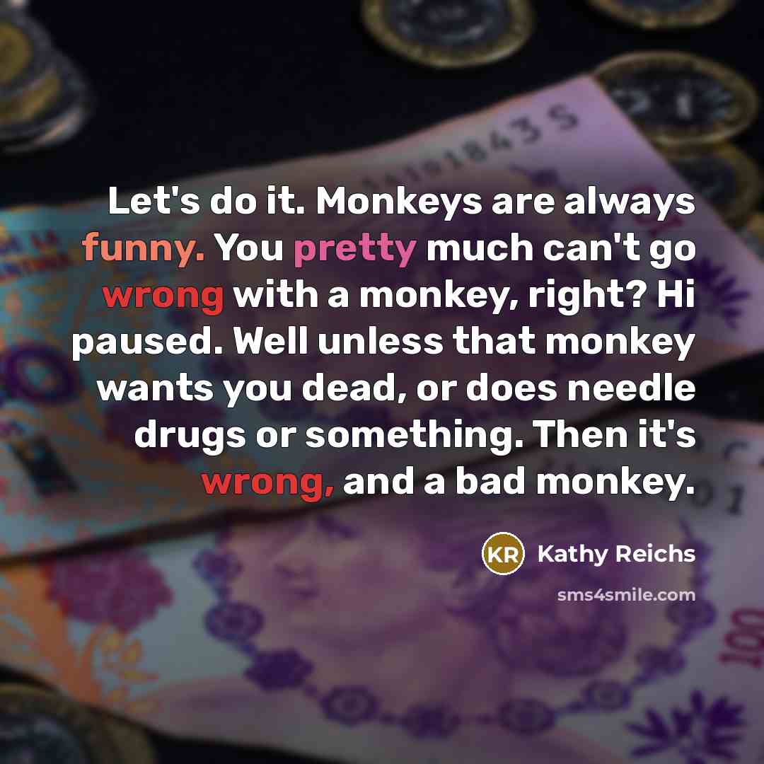 “Let's do it. Monkeys are always funny. You pretty much…” quote by Kathy Reichs
