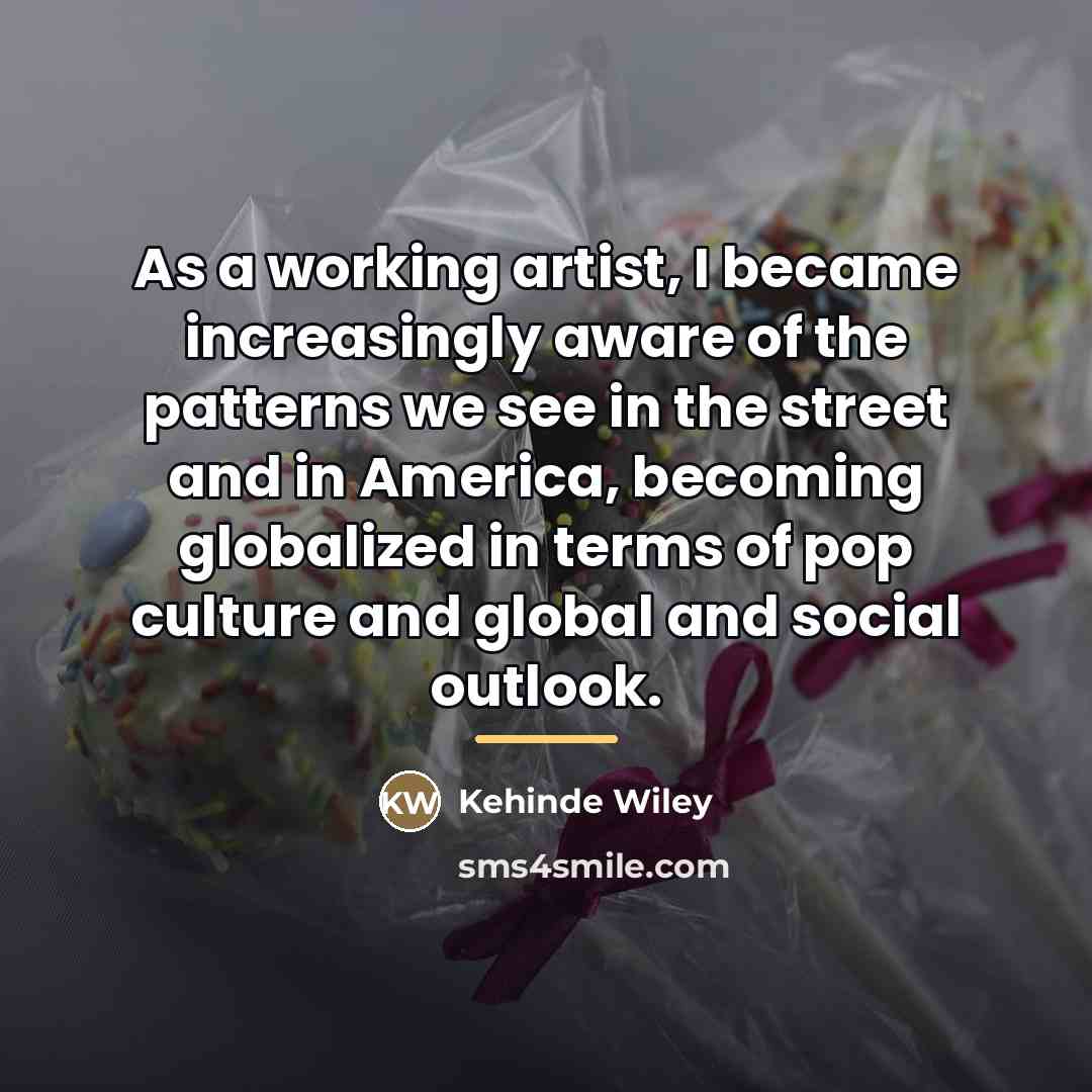 “As a working artist, I became increasingly aware of the…” quote by Kehinde Wiley