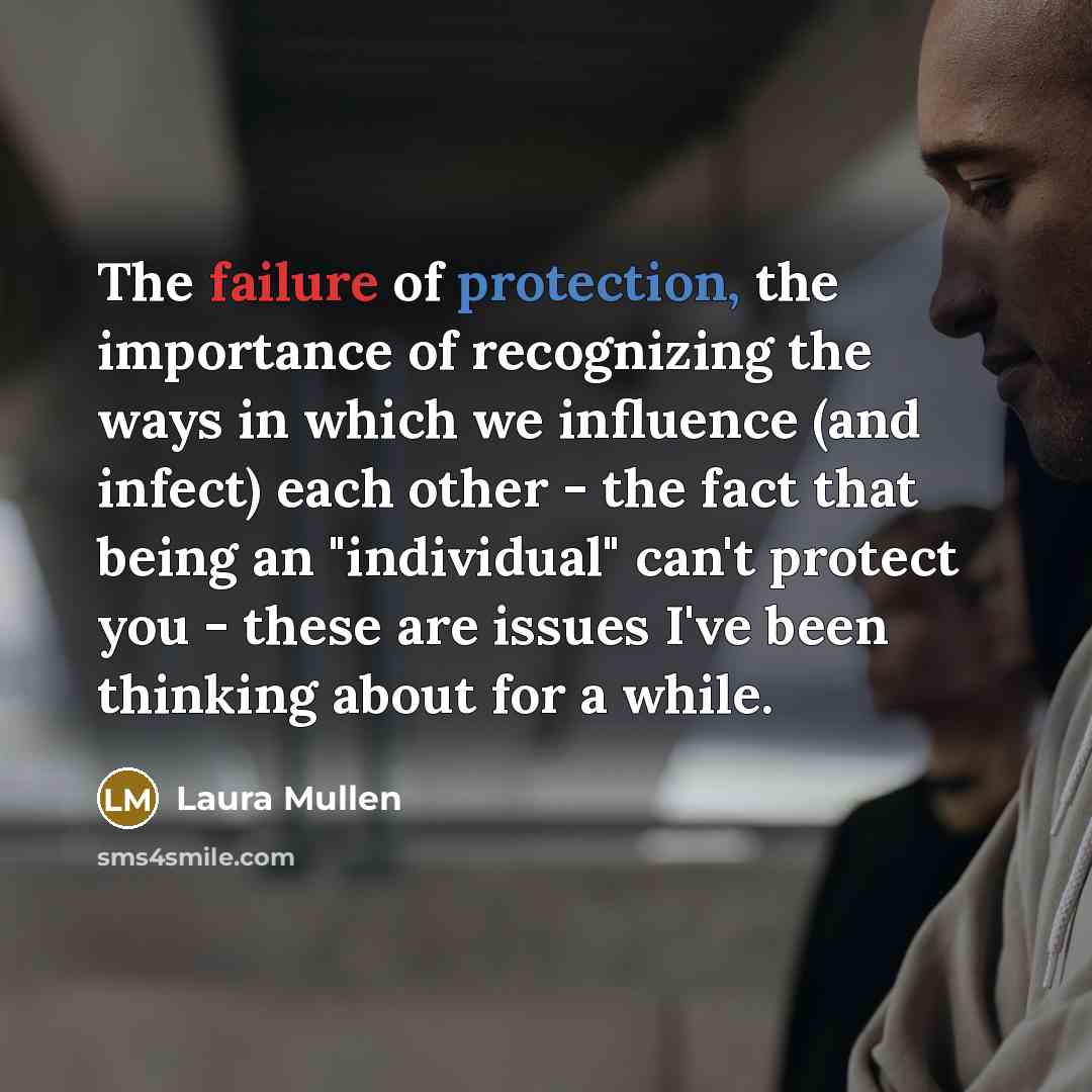 “The failure of protection, the importance of recognizing the ways…” quote by Laura Mullen