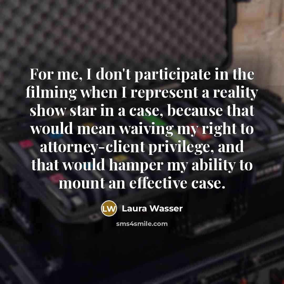 “For me, I don't participate in the filming when I…” quote by Laura Wasser