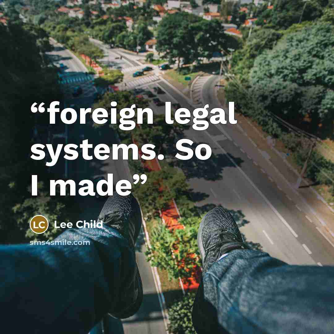 “foreign legal systems. So I made” quote by Lee Child