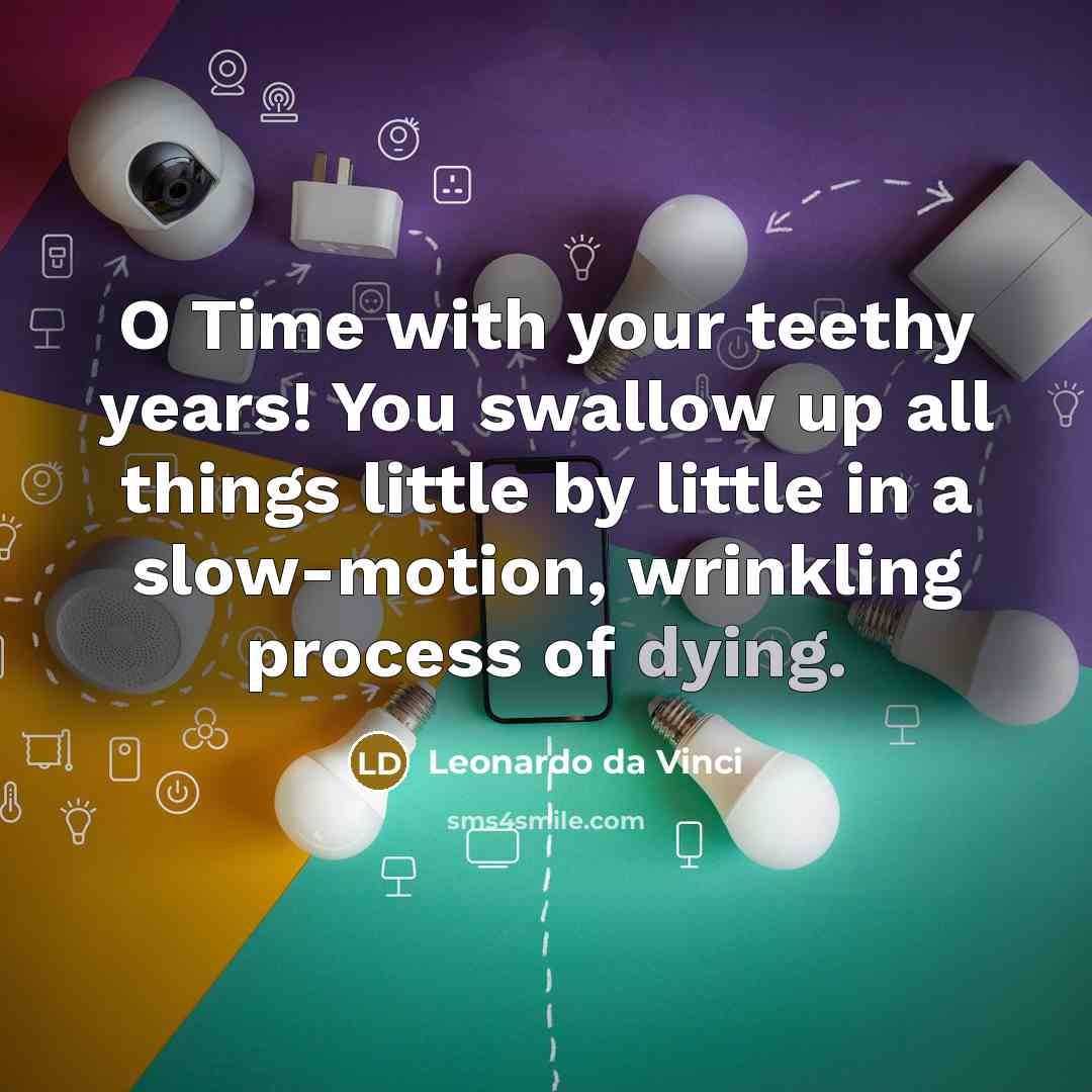 “O Time with your teethy years! You swallow up all…” quote by Leonardo da Vinci