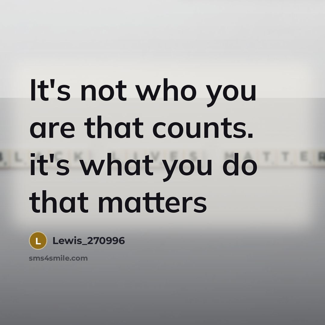 “It's not who you are that counts. it's what you…” quote by Lewis_270996