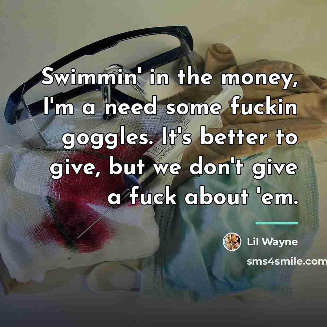 “Swimmin' in the money, I'm a need some fuckin goggles.…” quote by Lil Wayne