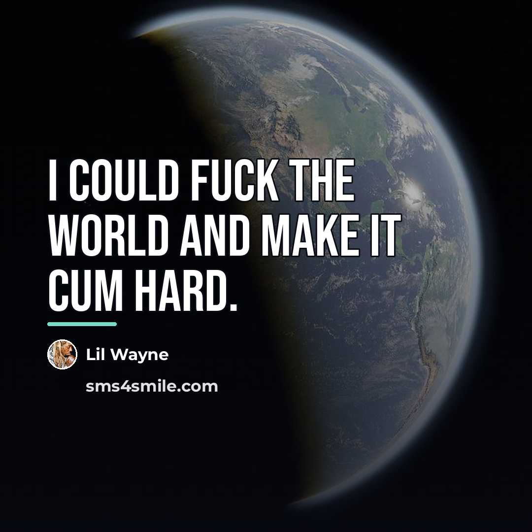 “I could fuck the world and make it cum hard.…” quote by Lil Wayne