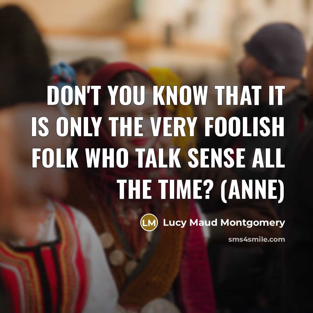 “Don't you know that it is only the very foolish…” quote by Lucy Maud Montgomery