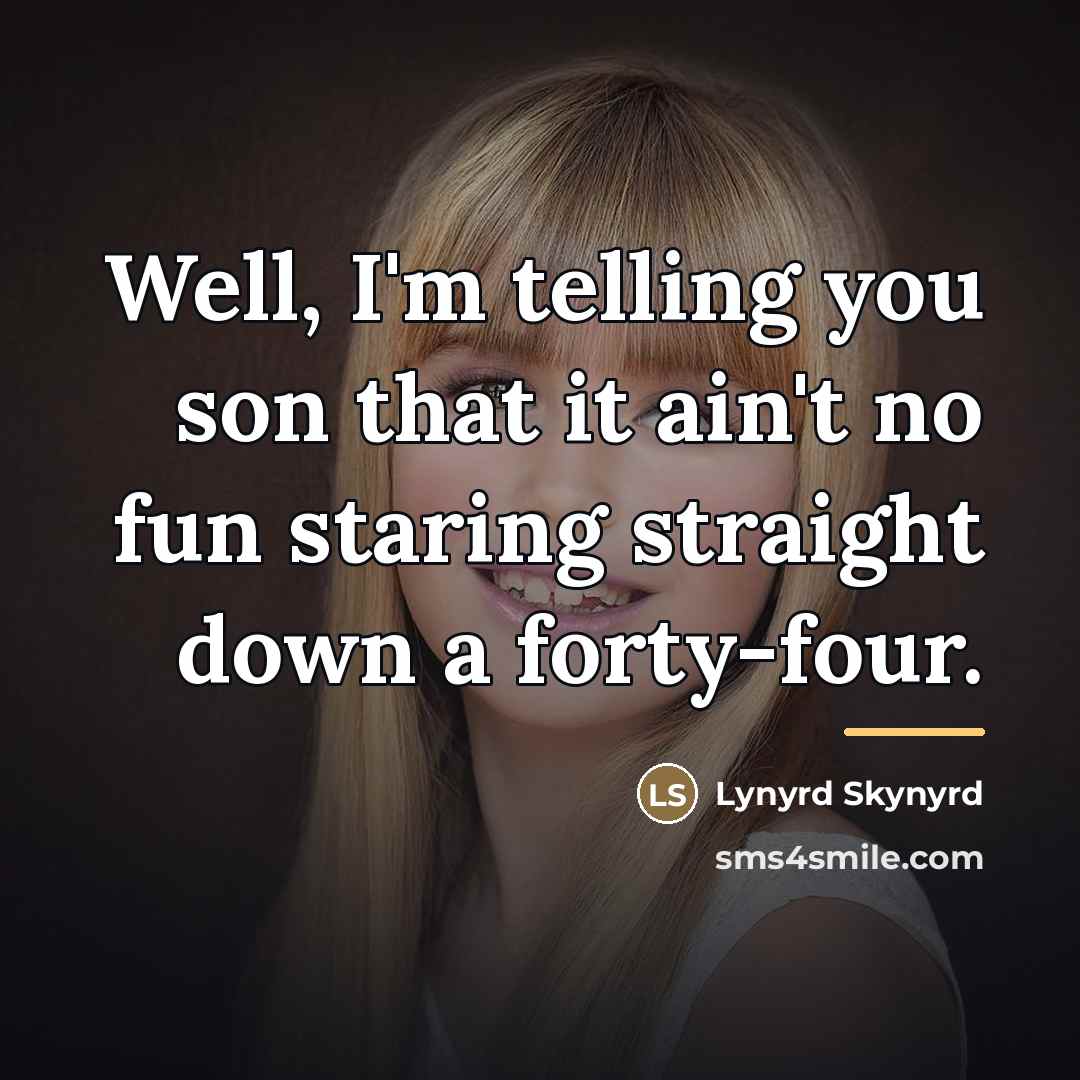 “Well, I'm telling you son that it ain't no fun…” quote by Lynyrd Skynyrd