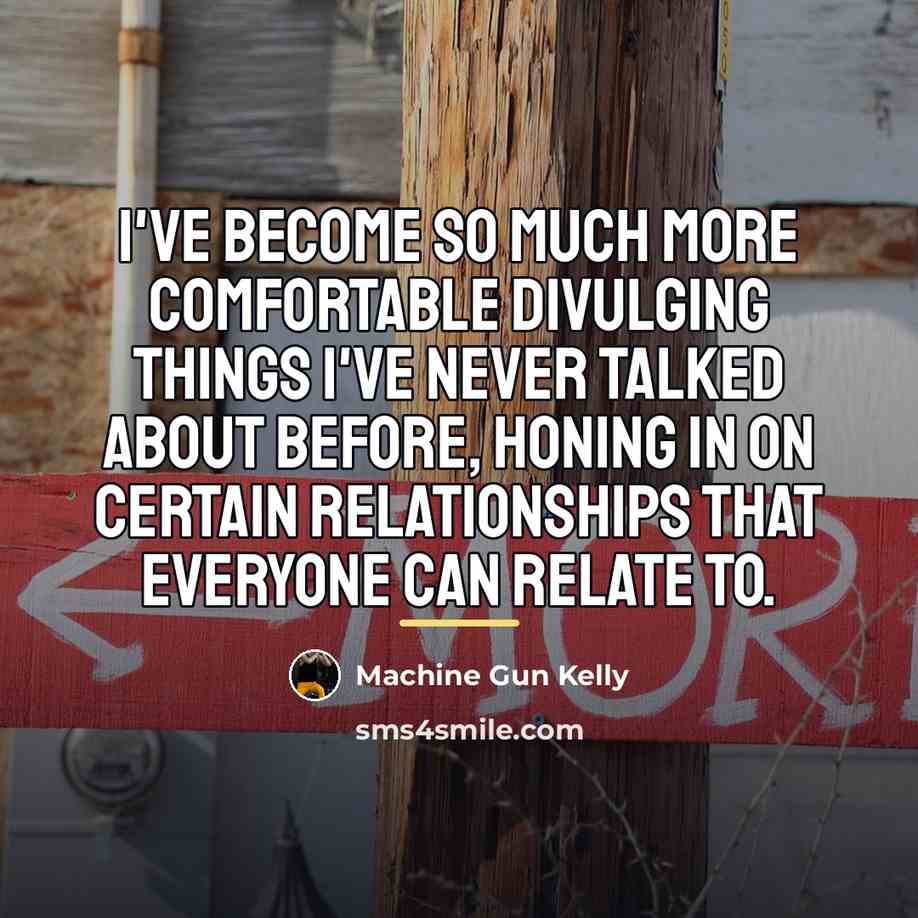 “I've become so much more comfortable divulging things I've never…” quote by Machine Gun Kelly