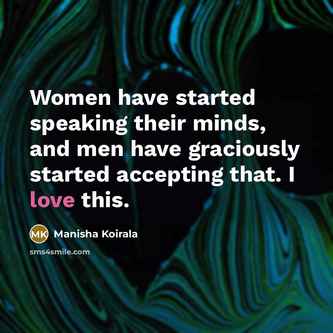 “Women have started speaking their minds, and men have graciously…” quote by Manisha Koirala