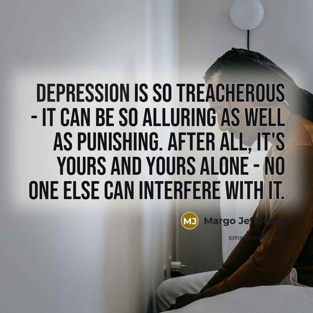 “Depression is so treacherous - it can be so alluring…” quote by Margo Jefferson
