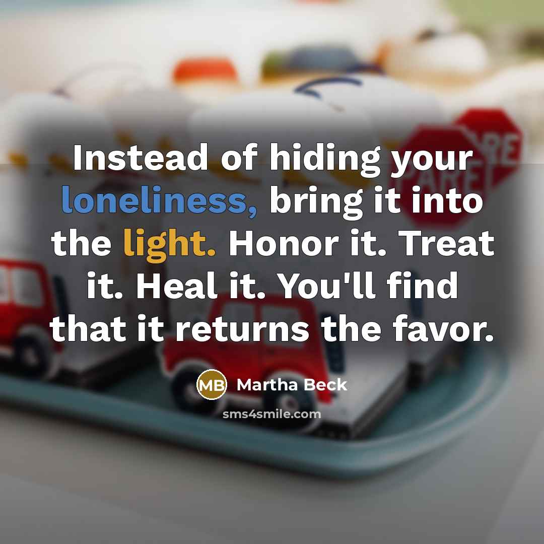 “Instead of hiding your loneliness, bring it into the light.…” quote by Martha Beck