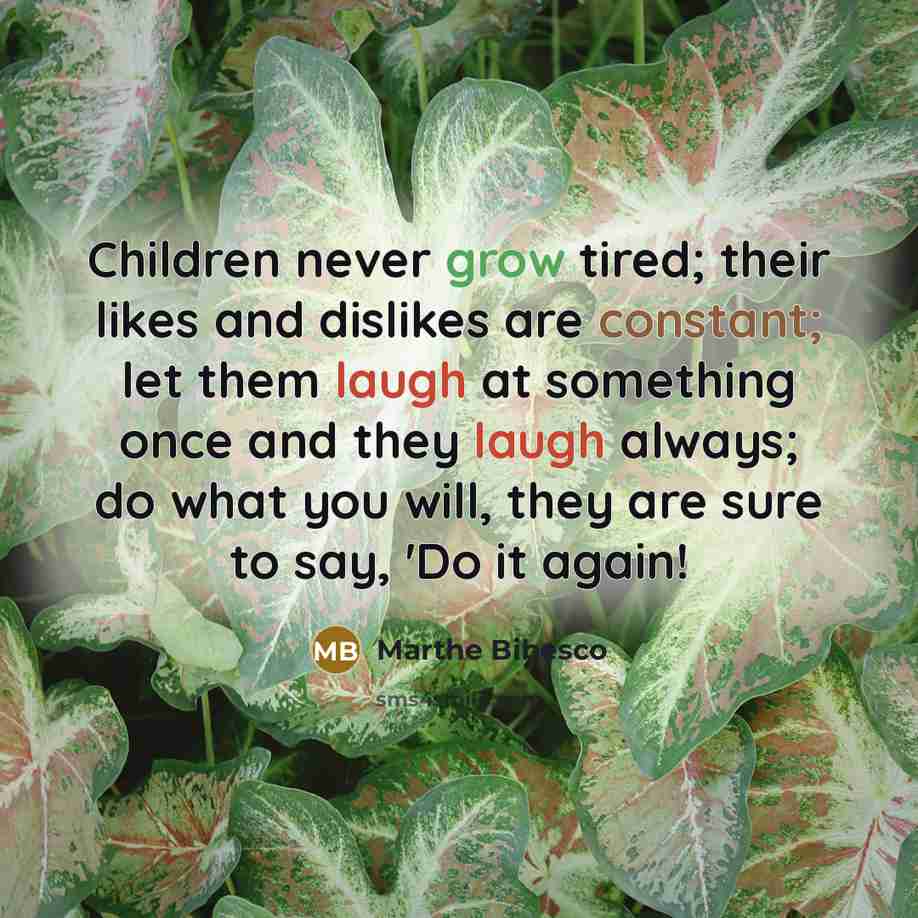 “Children never grow tired; their likes and dislikes are constant;…” quote by Marthe Bibesco