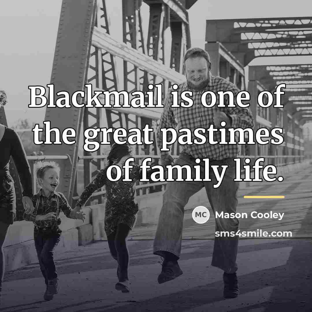 “Blackmail is one of the great pastimes of family life.…” quote by Mason Cooley