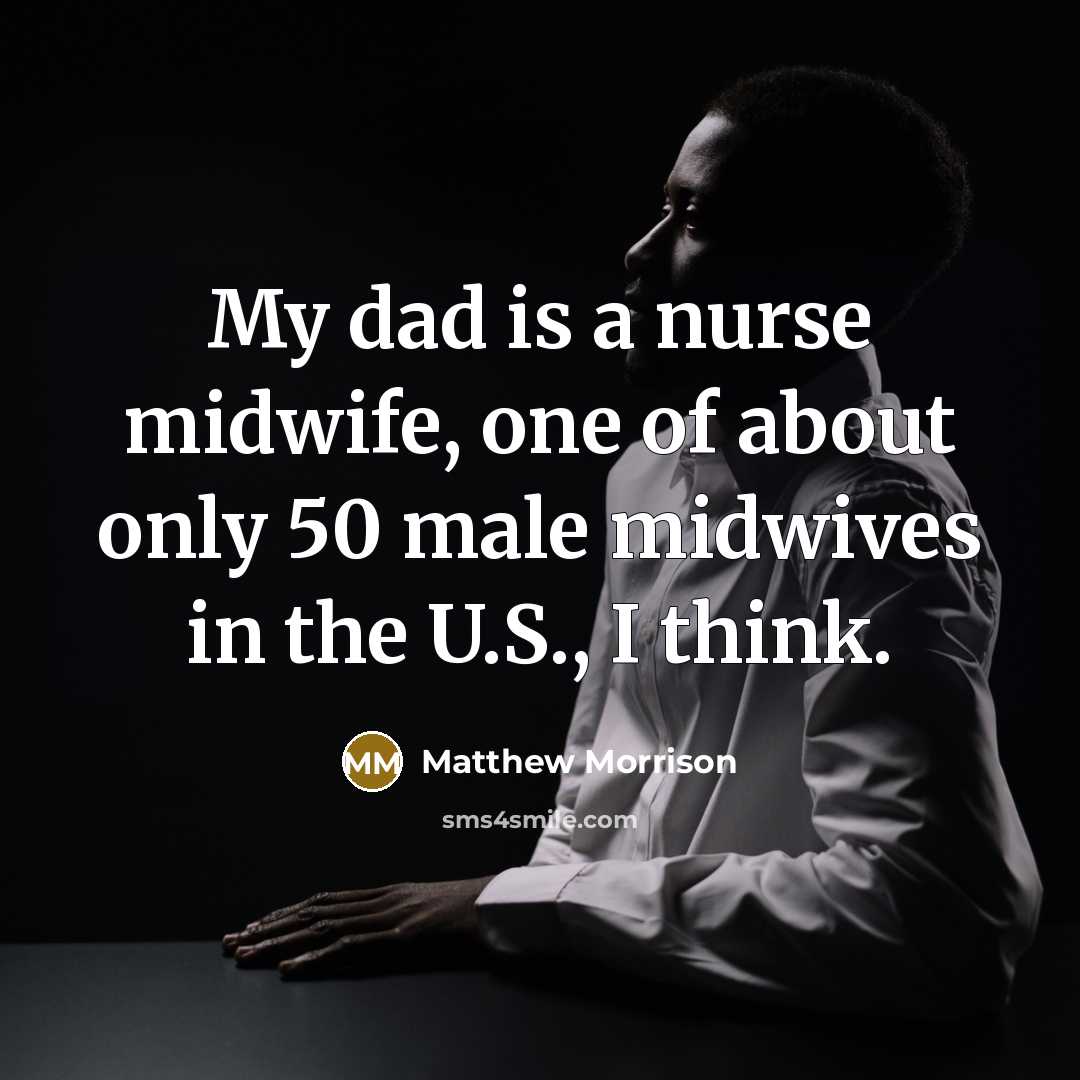 “My dad is a nurse midwife, one of about only…” quote by Matthew Morrison