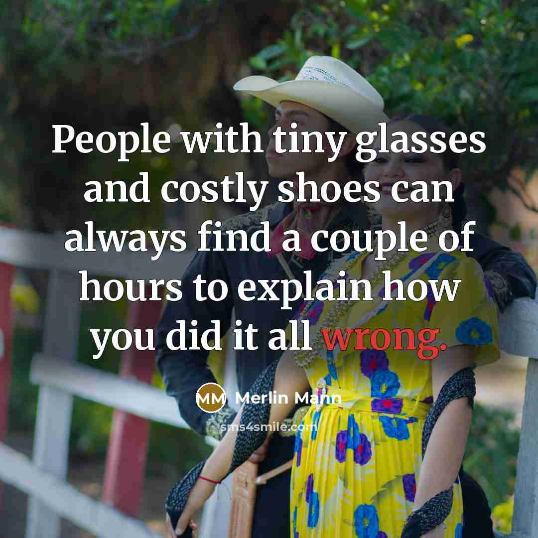 “People with tiny glasses and costly shoes can always find…” quote by Merlin Mann