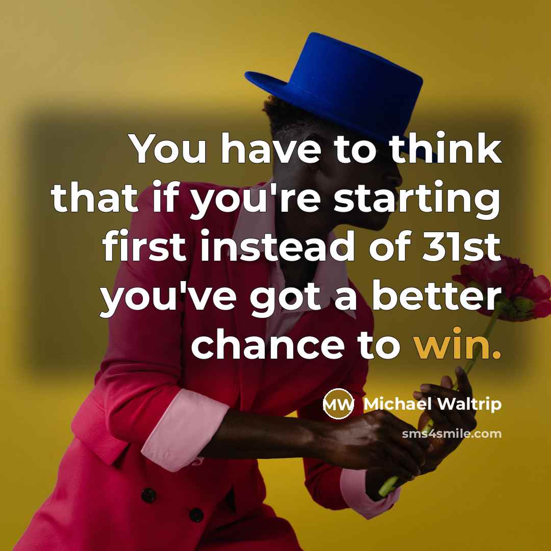 “You have to think that if you're starting first instead…” quote by Michael Waltrip