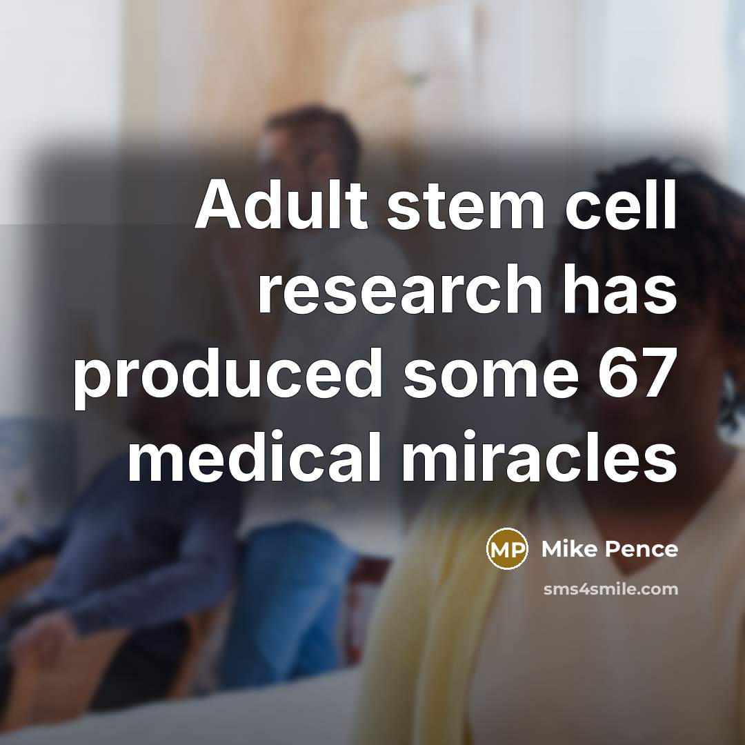 “Adult stem cell research has produced some 67 medical miracles…” quote by Mike Pence