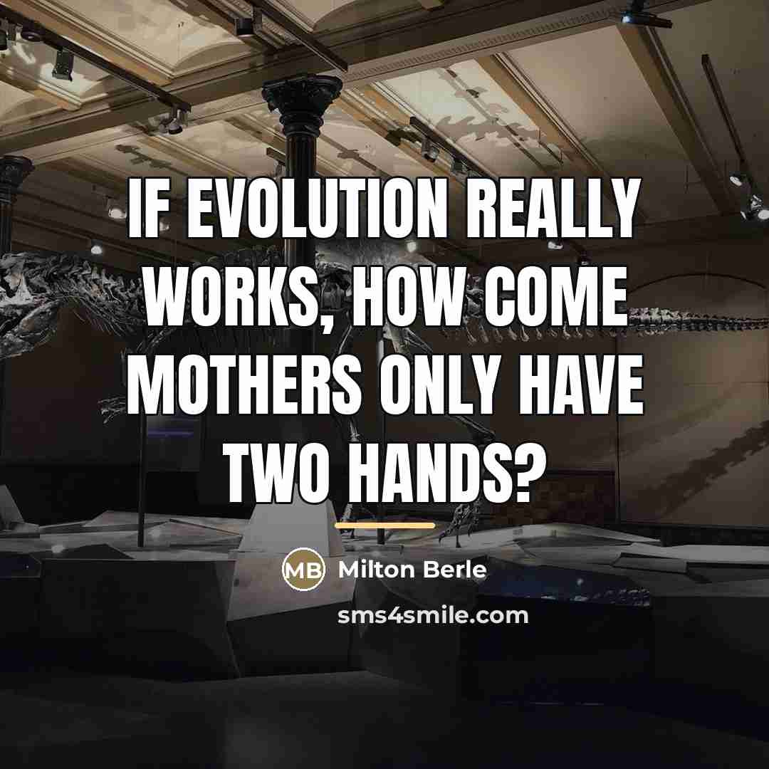“If evolution really works, how come mothers only have two…” quote by Milton Berle