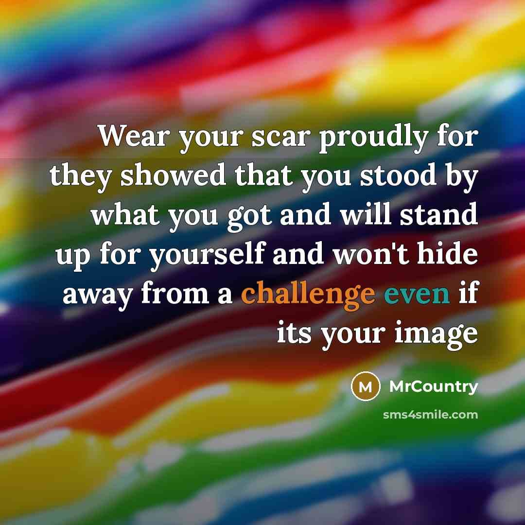 “Wear your scar proudly for they showed that you stood…” quote by MrCountry