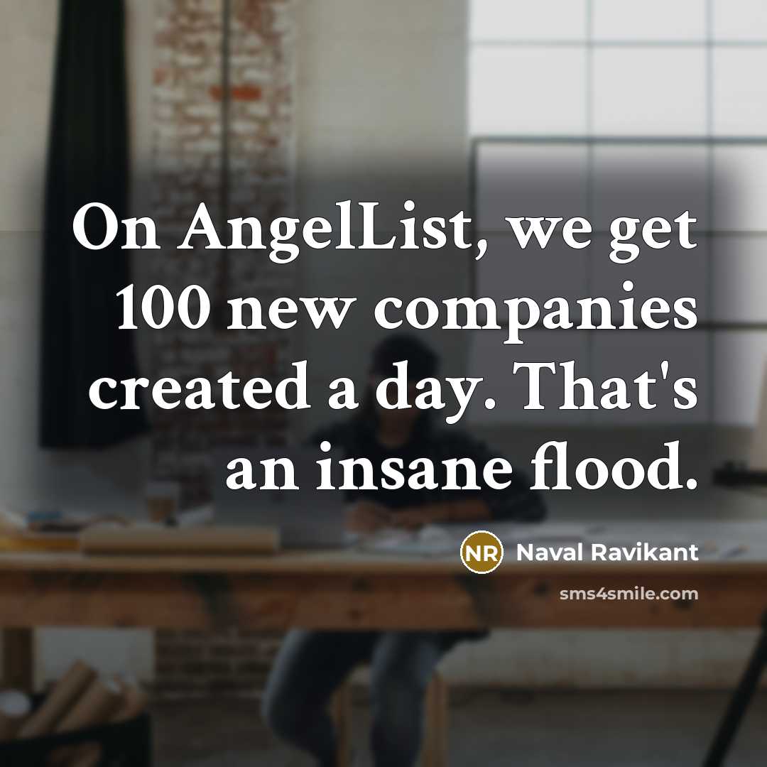 “On AngelList, we get 100 new companies created a day.…” quote by Naval Ravikant