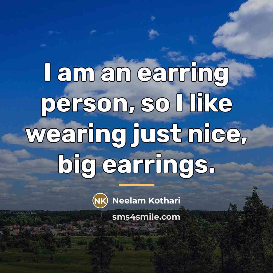 “I am an earring person, so I like wearing just…” quote by Neelam Kothari