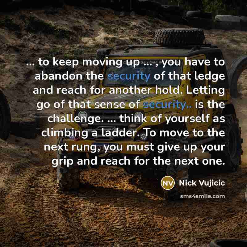 “... to keep moving up ... , you have to…” quote by Nick Vujicic