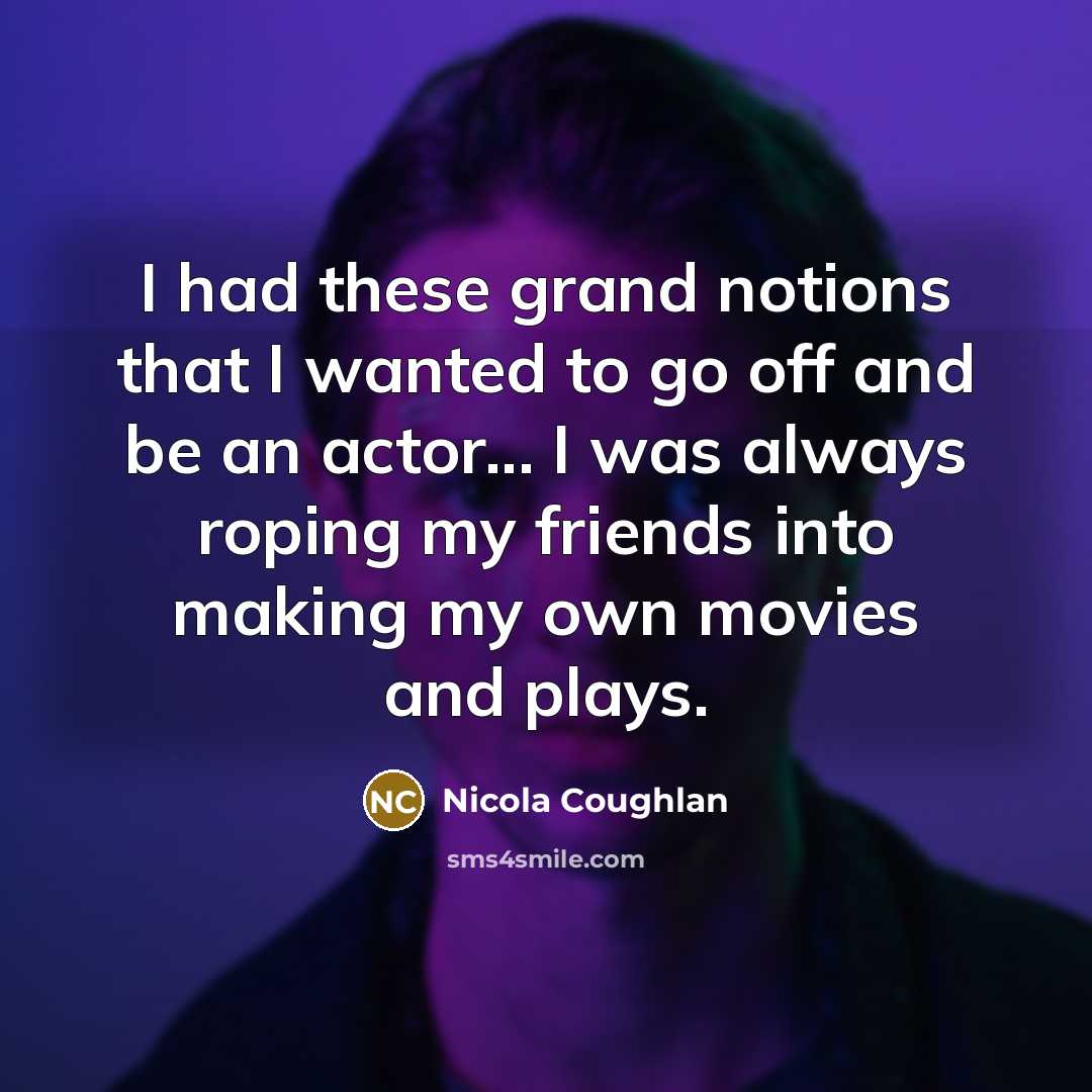 “I had these grand notions that I wanted to go…” quote by Nicola Coughlan