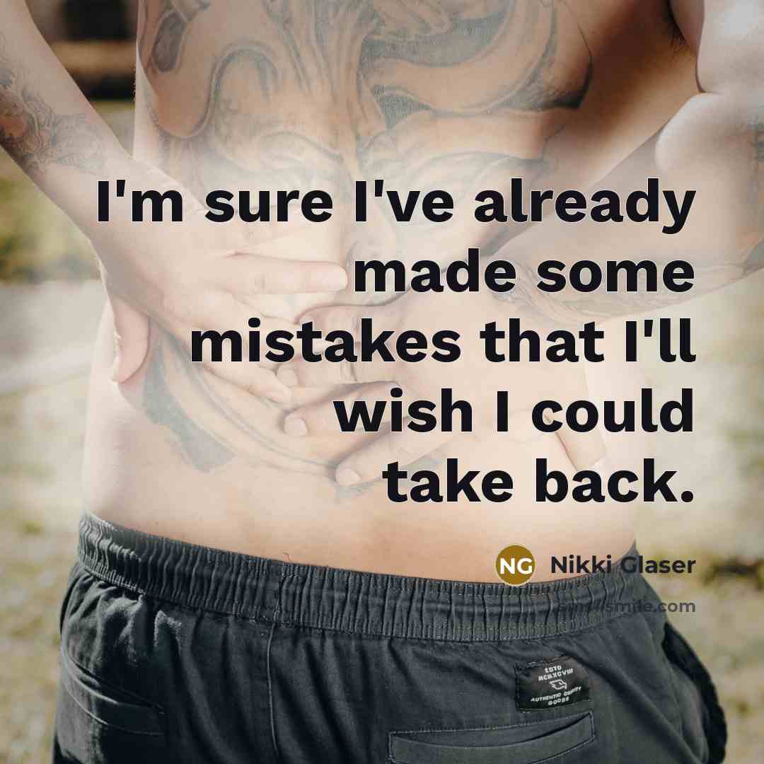 “I'm sure I've already made some mistakes that I'll wish…” quote by Nikki Glaser