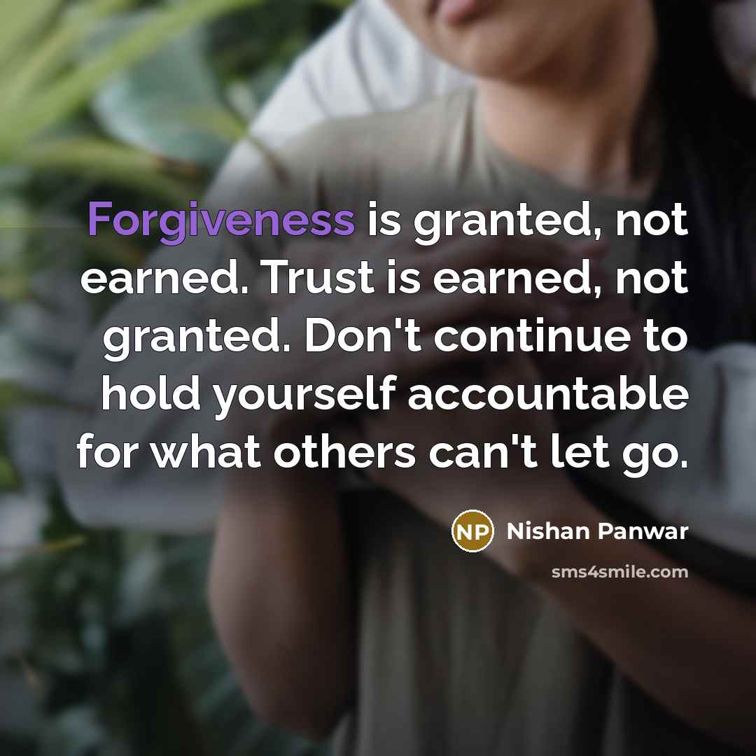 “Forgiveness is granted, not earned. Trust is earned, not granted.…” quote by Nishan Panwar