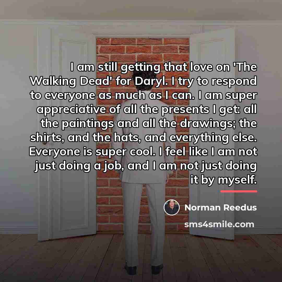 “I am still getting that love on 'The Walking Dead'…” quote by Norman Reedus