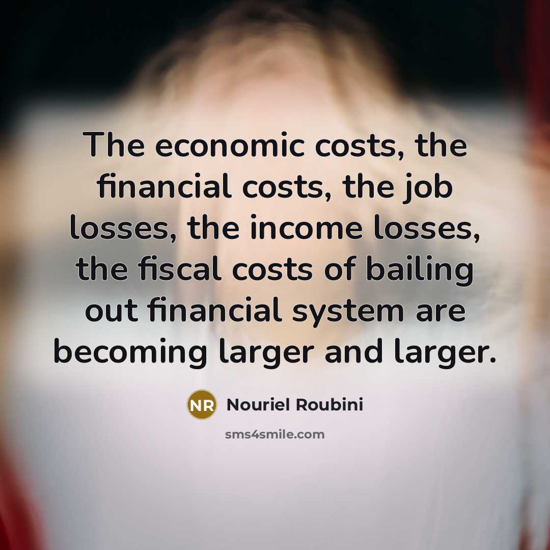 “The economic costs, the financial costs, the job losses, the…” quote by Nouriel Roubini