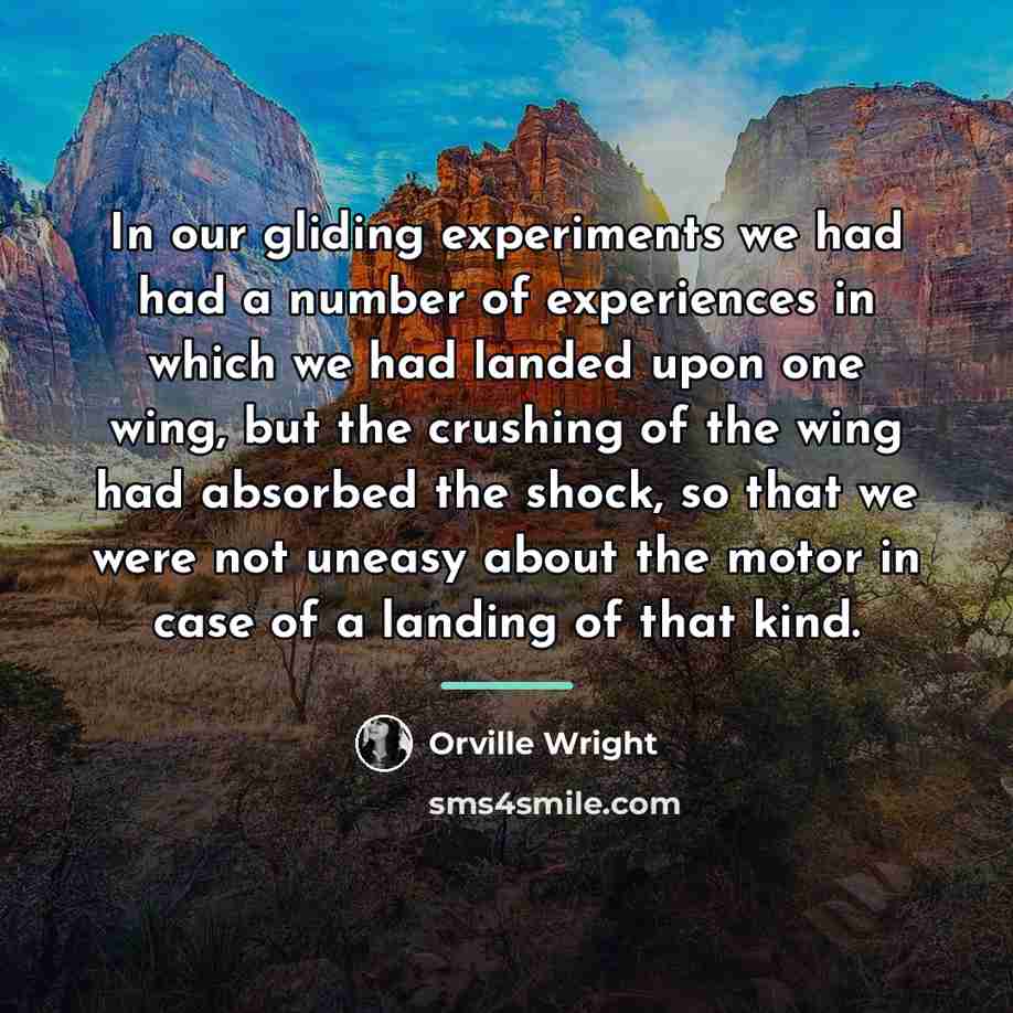 “In our gliding experiments we had had a number of…” quote by Orville Wright