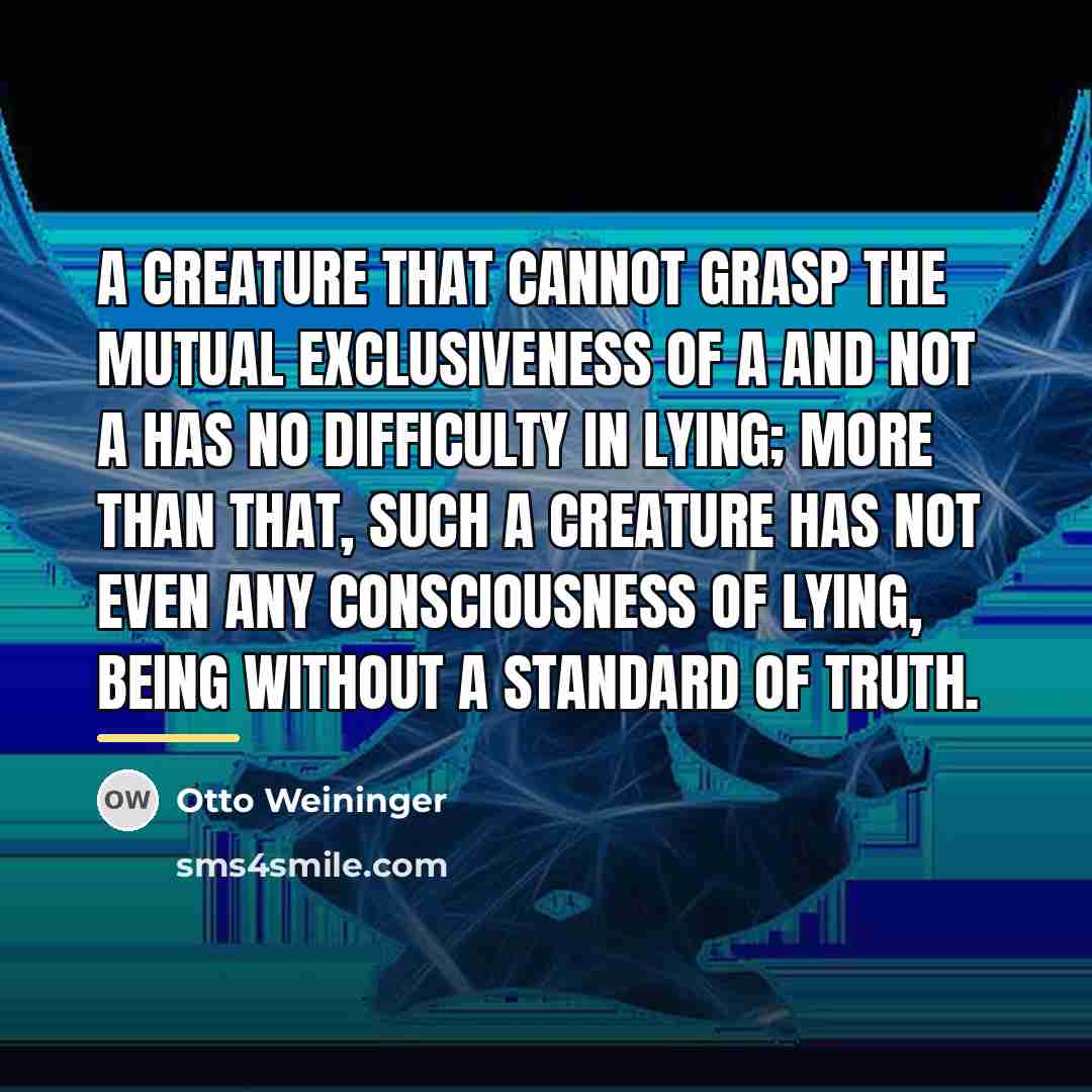“A creature that cannot grasp the mutual exclusiveness of A…” quote by Otto Weininger
