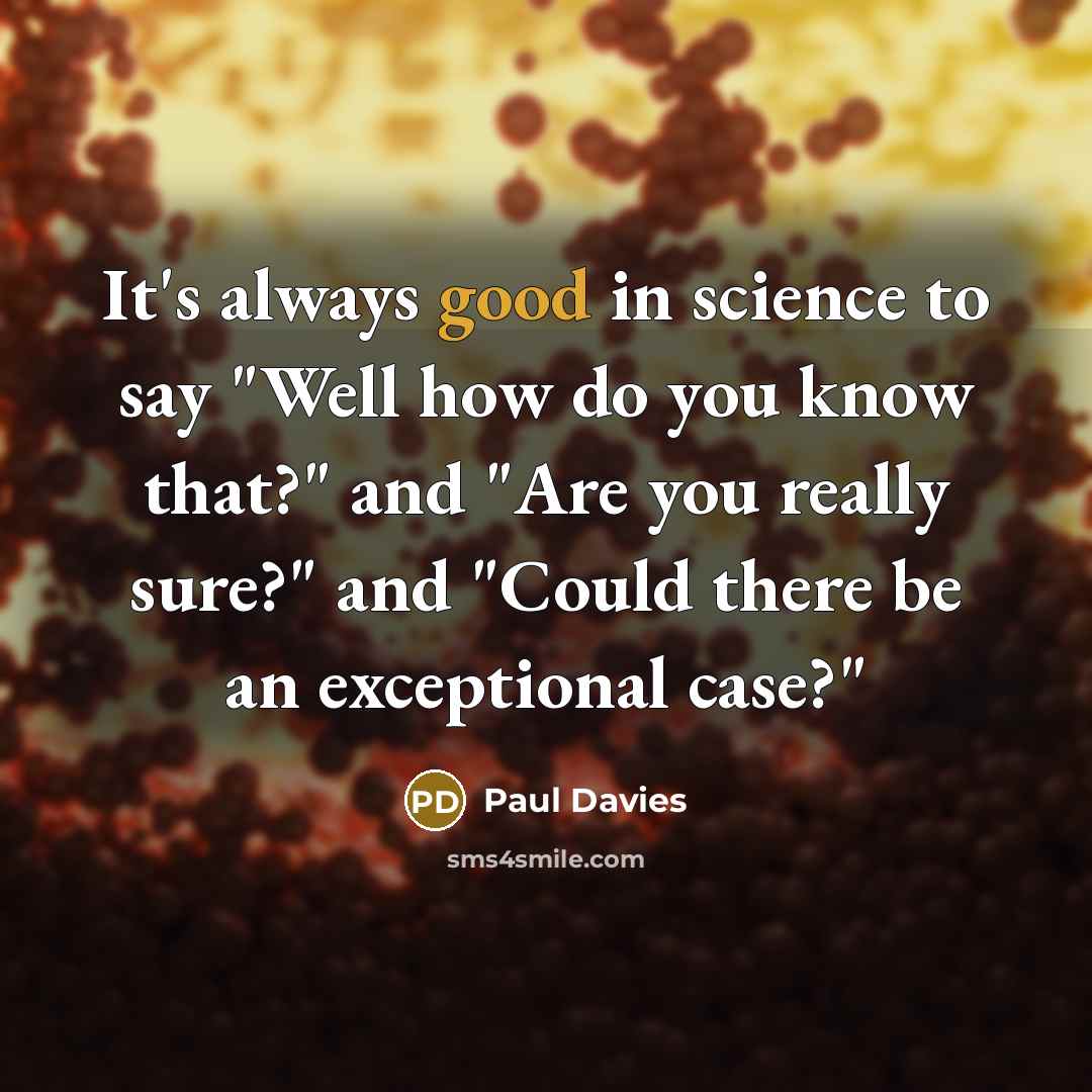 “It's always good in science to say "Well how do…” quote by Paul Davies