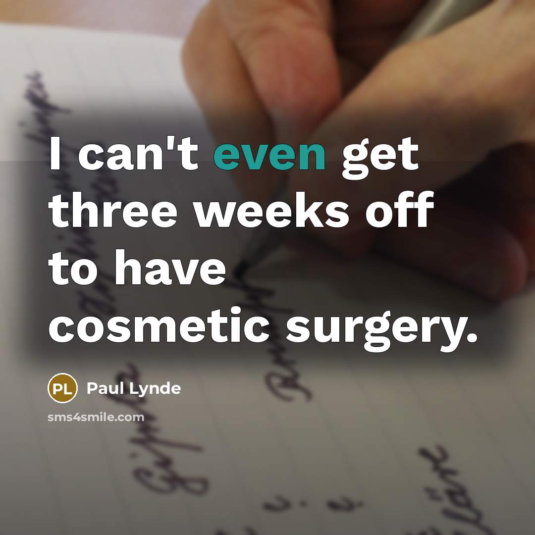 “I can't even get three weeks off to have cosmetic…” quote by Paul Lynde