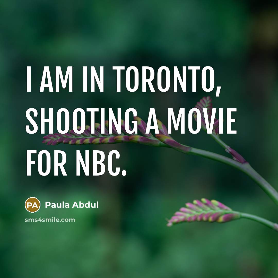“I am in Toronto, shooting a movie for NBC.…” quote by Paula Abdul