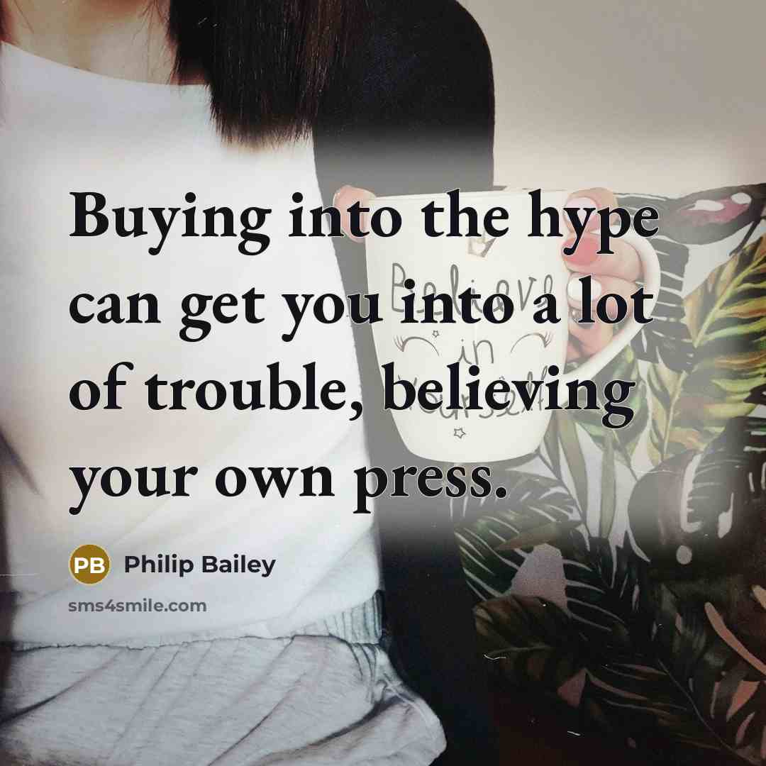 “Buying into the hype can get you into a lot…” quote by Philip Bailey