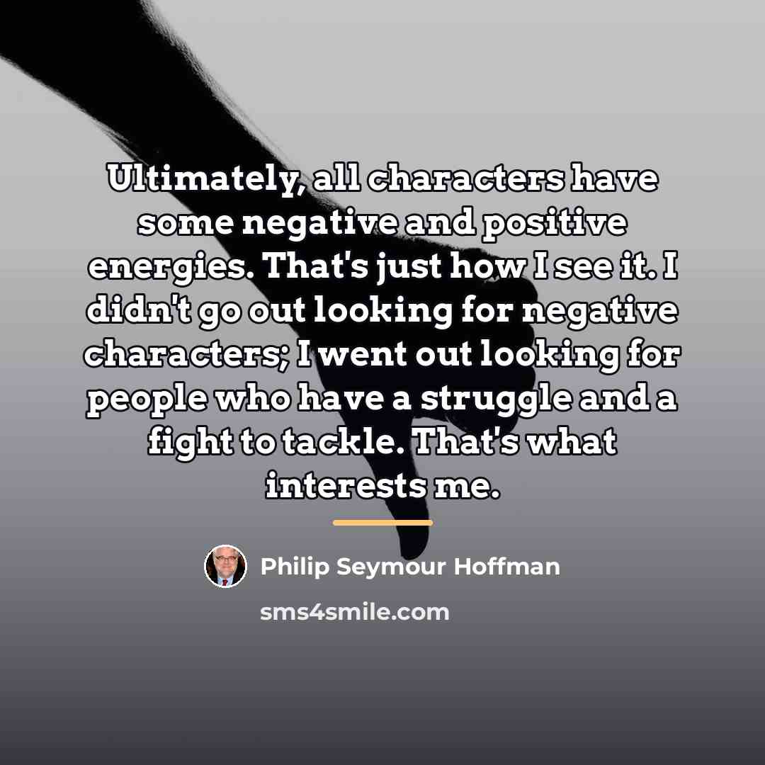 “Ultimately, all characters have some negative and positive energies. That's…” quote by Philip Seymour Hoffman