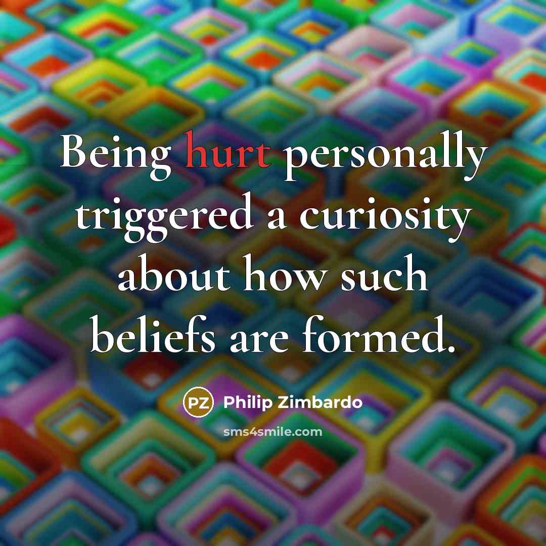 “Being hurt personally triggered a curiosity about how such beliefs…” quote by Philip Zimbardo