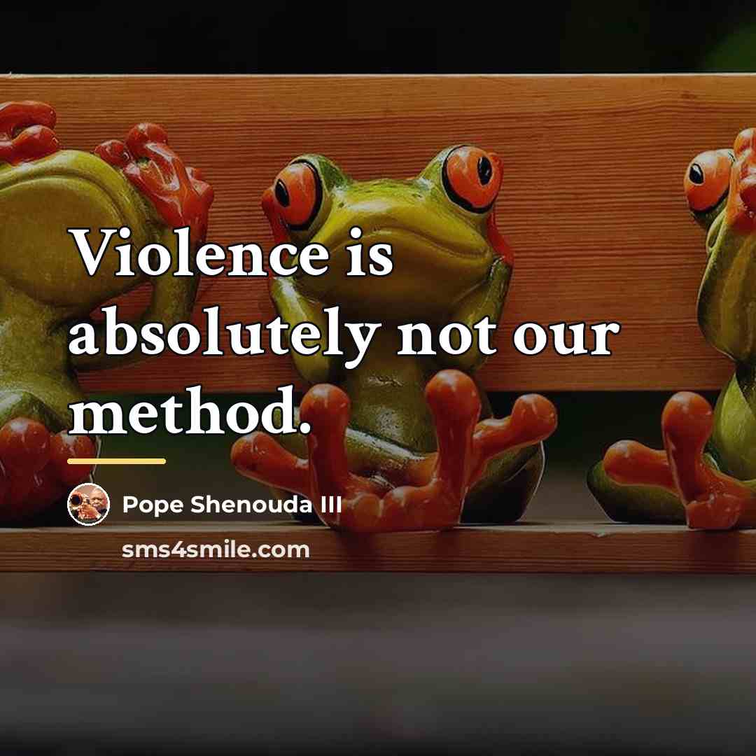 “Violence is absolutely not our method.…” quote by Pope Shenouda III