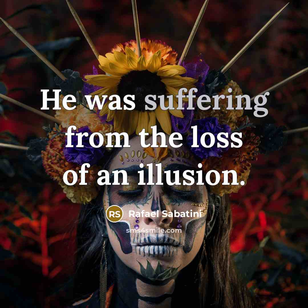 “He was suffering from the loss of an illusion.…” quote by Rafael Sabatini
