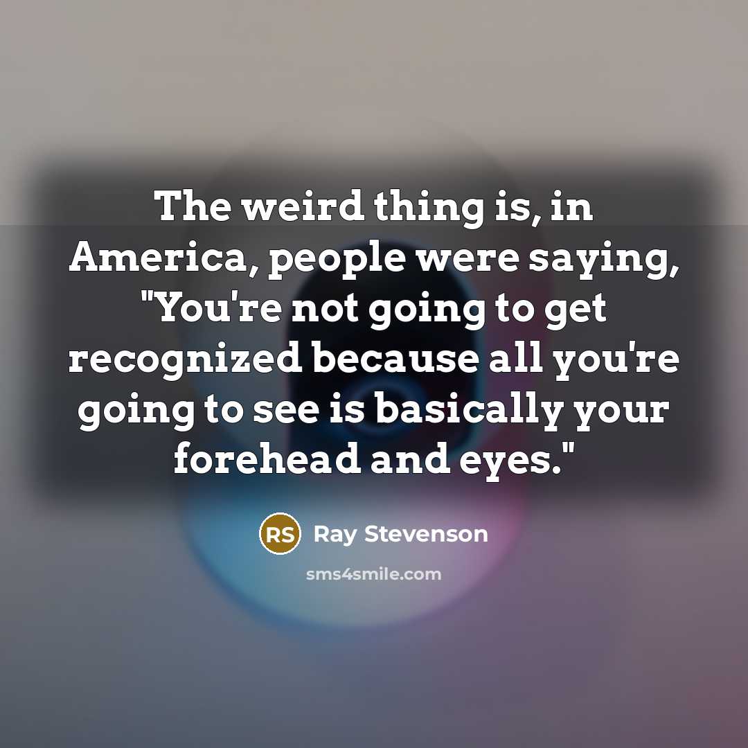 “The weird thing is, in America, people were saying, "You're…” quote by Ray Stevenson