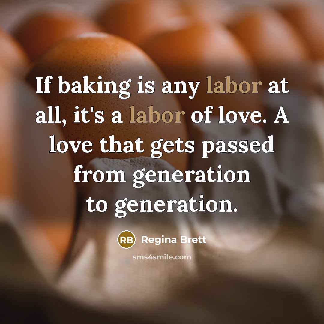 “If baking is any labor at all, it's a labor…” quote by Regina Brett