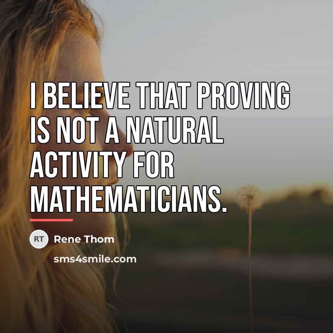 “I believe that proving is not a natural activity for…” quote by Rene Thom