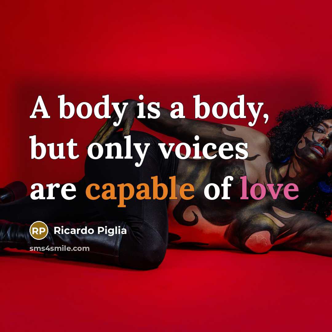 “A body is a body, but only voices are capable…” quote by Ricardo Piglia