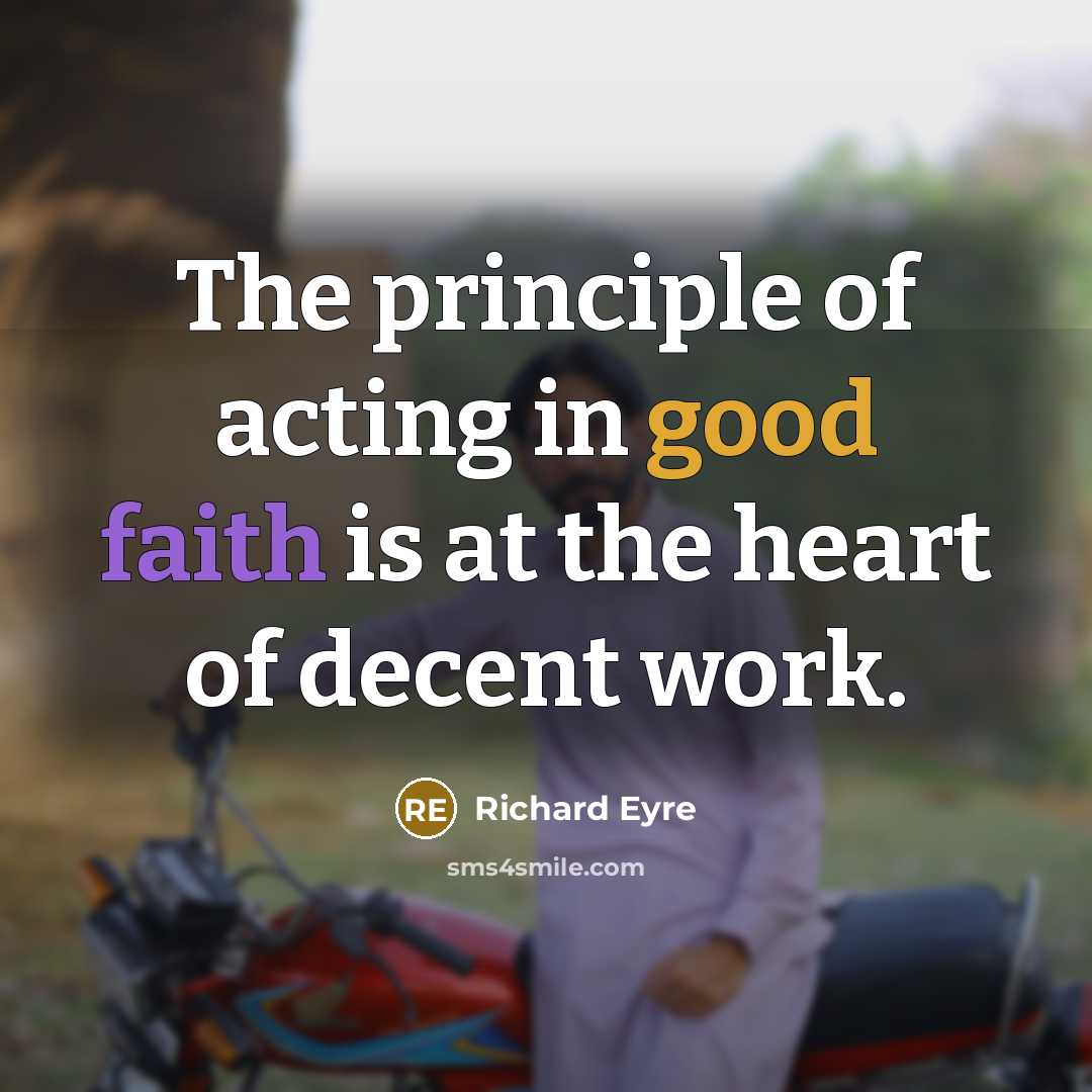 “The principle of acting in good faith is at the…” quote by Richard Eyre