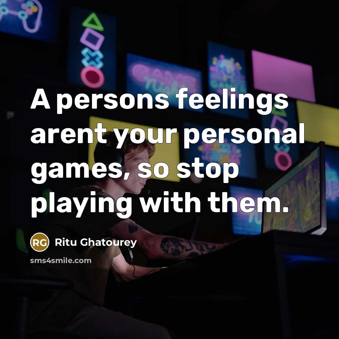 “A persons feelings arent your personal games, so stop playing…” quote by Ritu Ghatourey