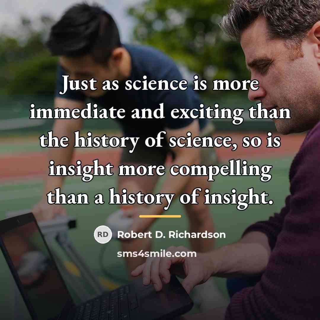 “Just as science is more immediate and exciting than the…” quote by Robert D. Richardson