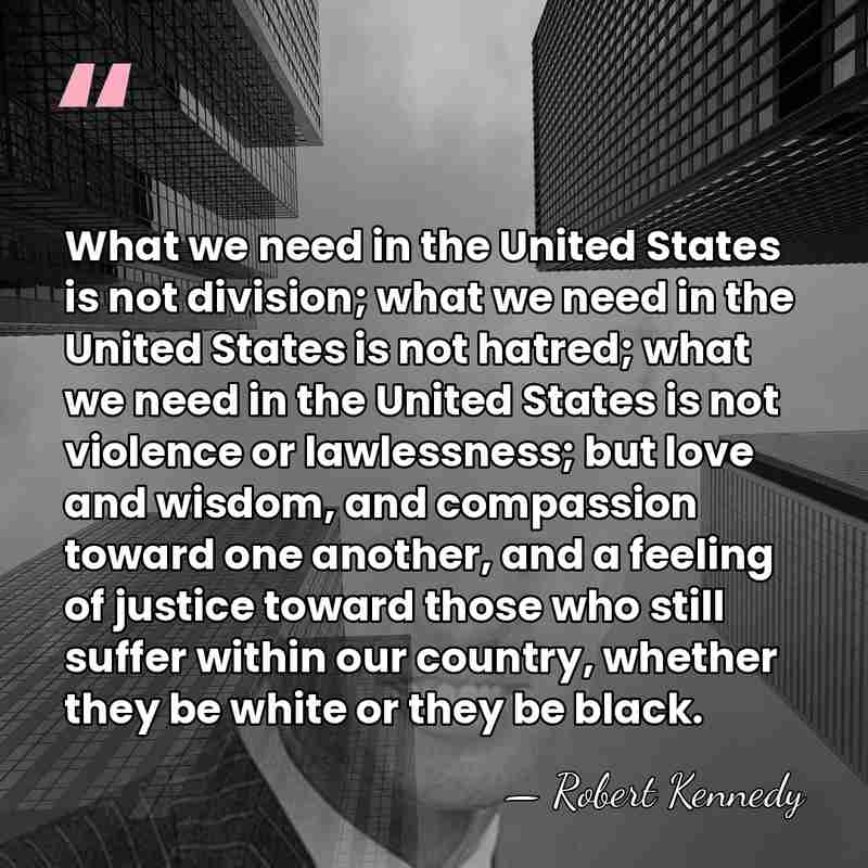 What we need in the United States is not division; what we&hellip; - Robert Kennedy
